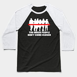 Simple Too Much People Don't Come Closer Typography Design Baseball T-Shirt